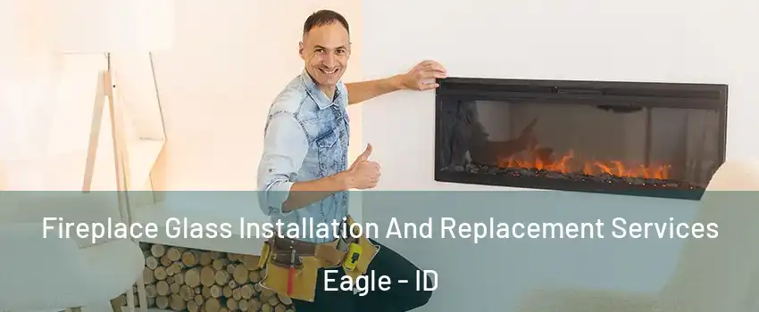  Fireplace Glass Installation And Replacement Services Eagle - ID