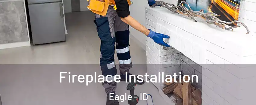  Fireplace Installation Eagle - ID