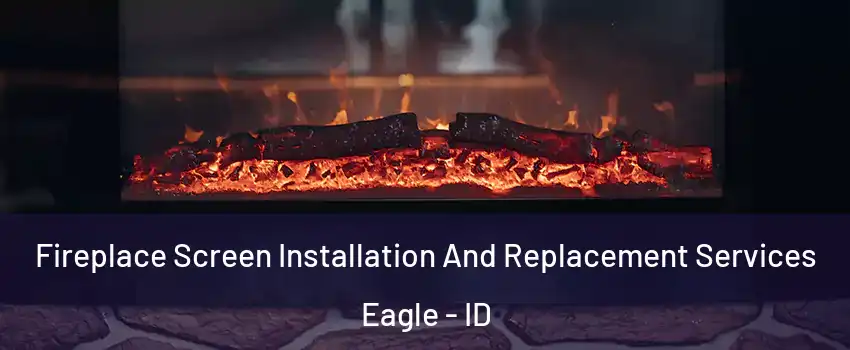  Fireplace Screen Installation And Replacement Services Eagle - ID
