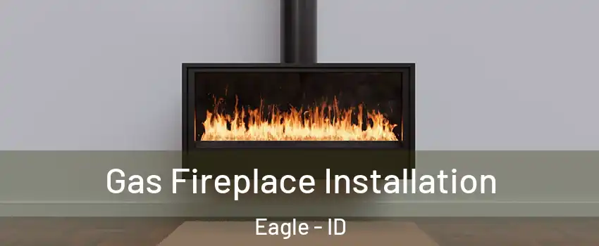  Gas Fireplace Installation Eagle - ID