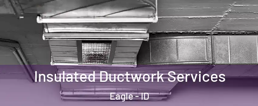  Insulated Ductwork Services Eagle - ID