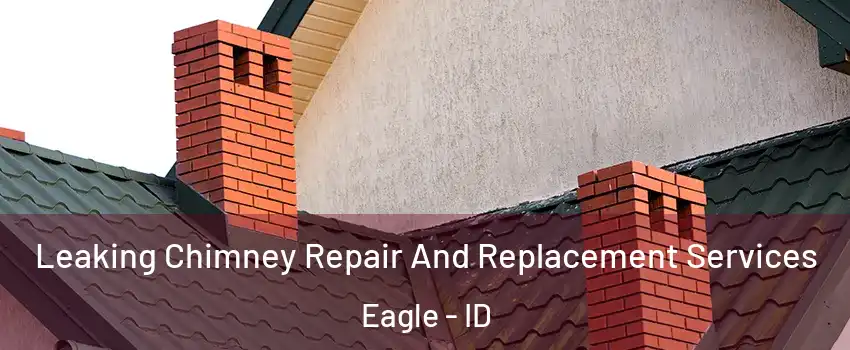  Leaking Chimney Repair And Replacement Services Eagle - ID