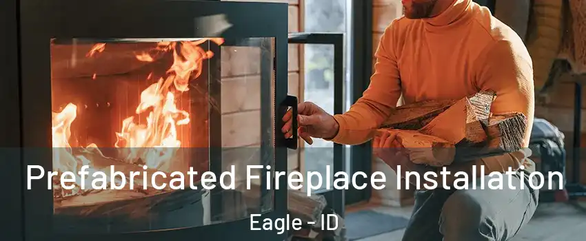  Prefabricated Fireplace Installation Eagle - ID